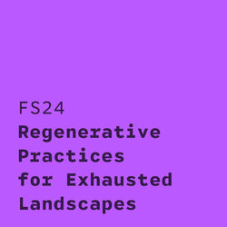 FS24 Regenerative Practices for Exhausted Landscapes